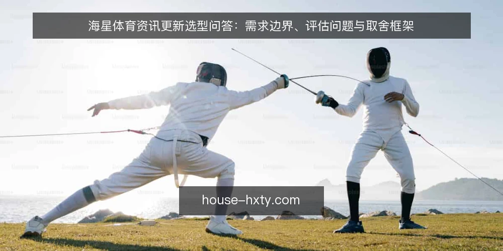 海星体育资讯更新选型问答：需求边界、评估问题与取舍框架 — 海星体育资讯更新的需求边界怎么定？ 配图